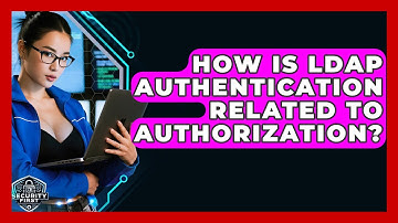 How Is LDAP Authentication Related To Authorization? - SecurityFirstCorp.com