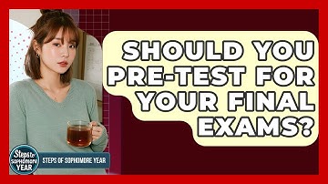 Should You Pre-Test For Your Final Exams? - Steps to Sophomore Year