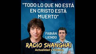 Fabián Liendo “Todo lo que no está en Cristo está muerto”✝️Radio Shanghai #366