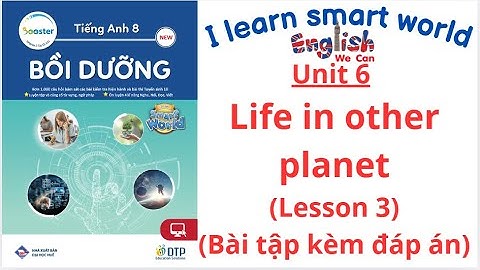 BÀI TẬP BỒI DƯỠNG TIẾNG ANH 8 UNIT 6 LIFE IN OTHER PLANE/LESSON 3 /I LEARN SMART WORLD (CÓ ĐÁP ÁN)