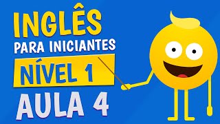 NÍVEL 1 - AULA 4 - INGLÊS PARA INICIANTES