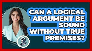 Can A Logical Argument Be Sound Without True Premises? - Philosophy Beyond
