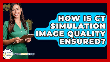 How Is CT Simulation Image Quality Ensured? - Oncology Support Network