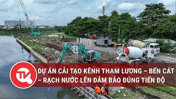 Dự án cải tạo kênh Tham Lương – Bến Cát – rạch Nước Lên đảm bảo đúng tiến độ