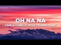 Camila Cabello, Myke Towers, Tainy - Oh Na Na (Lyrics)
