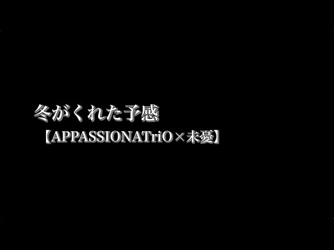冬がくれた予感【APPASSIONATriO×未憂】