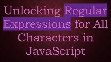 Unlocking Regular Expressions for All Characters in JavaScript