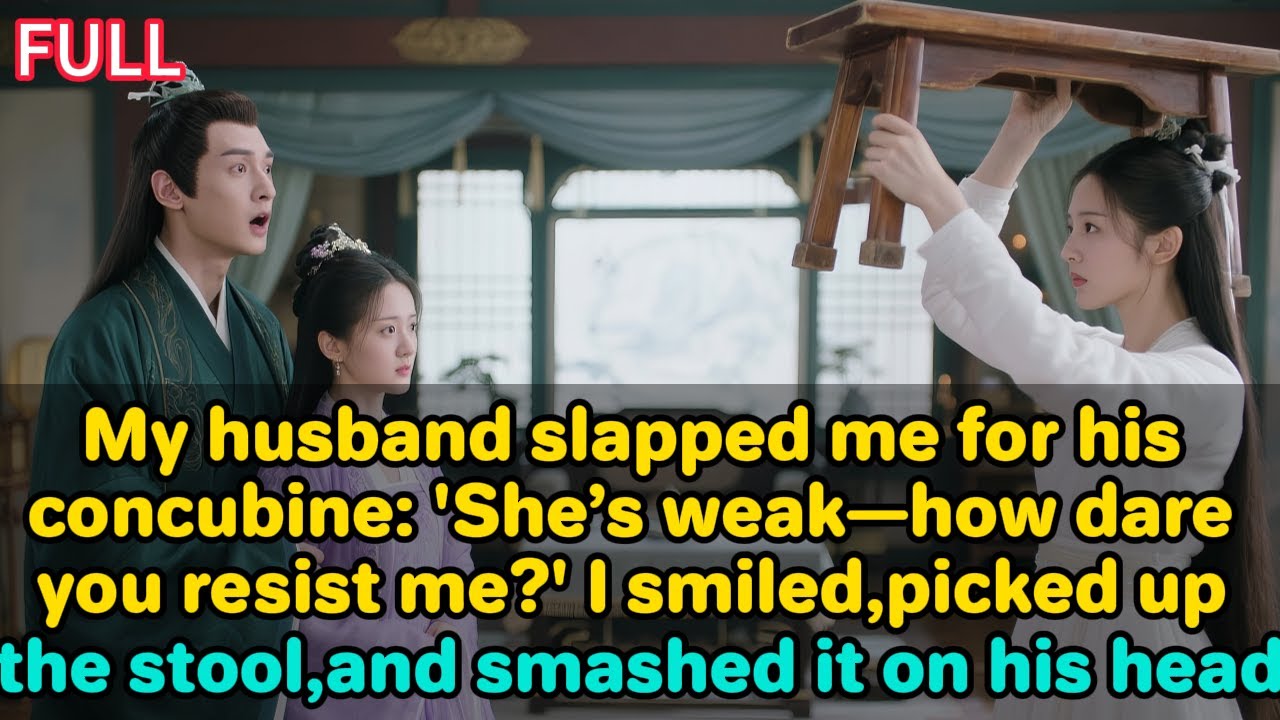 My husband slapped me for his concubine: 'She’s weak—how dare you resist me?' I picked up the stool,