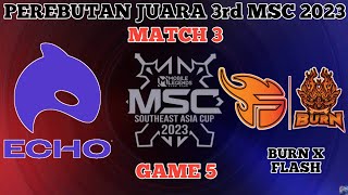 BURN X FLASH VS ECHO PH - GAME 5 - (BRONZE MATCH MSC) DAY 3