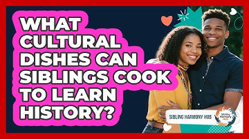 What Cultural Dishes Can Siblings Cook To Learn History? - Sibling Harmony Hub