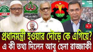 প্রধানমন্ত্রী হওয়ার দৌড়ে কে এগিয়ে? | যোগ্যতার বিচারে এ কী তথ্য দিলেন আবু হেনা রাজ্জাকী