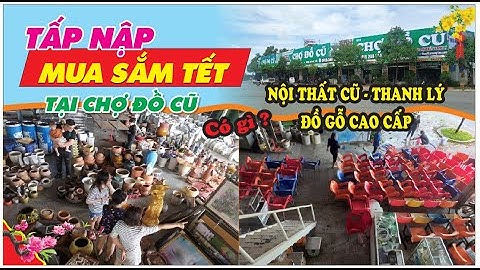 TẤP NẬP MUA SẮM TẾT  TẠI CHỢ ĐỒ CŨ - THANH LÝ VŨNG TÀU * NỘI THẤT CŨ - THANH LÝ - HÀNG GỖ CAO CẤP❣️
