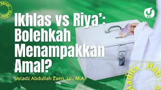 Amalan Hati #8: Ikhlas VS Riya', Bolehkah Menampakkan Amal? - Ustadz Abdullah Zaen, Lc., M.A.