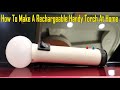 How To Make A Rechargeable Handy Torch At Home