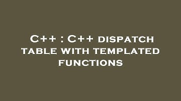 C++ : C++ dispatch table with templated functions