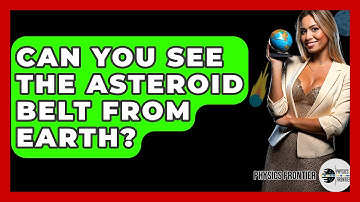 Can You See The Asteroid Belt From Earth? - Physics Frontier