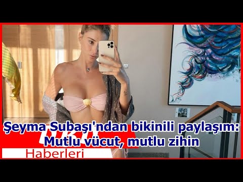 Şeyma Subaşı'ndan bikinili paylaşım: Mutlu vücut, mutlu zihin