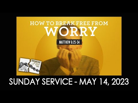 05/14/2023 9:30 service - "Breaking Free series: How to Break Free From Worry"