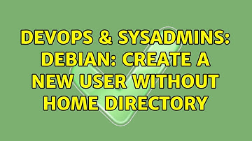 DevOps & SysAdmins: Debian: create a new user without home directory (4 Solutions!!)