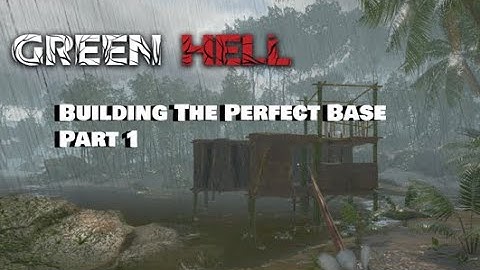 Green Hell - Building The Perfect Base Part 1