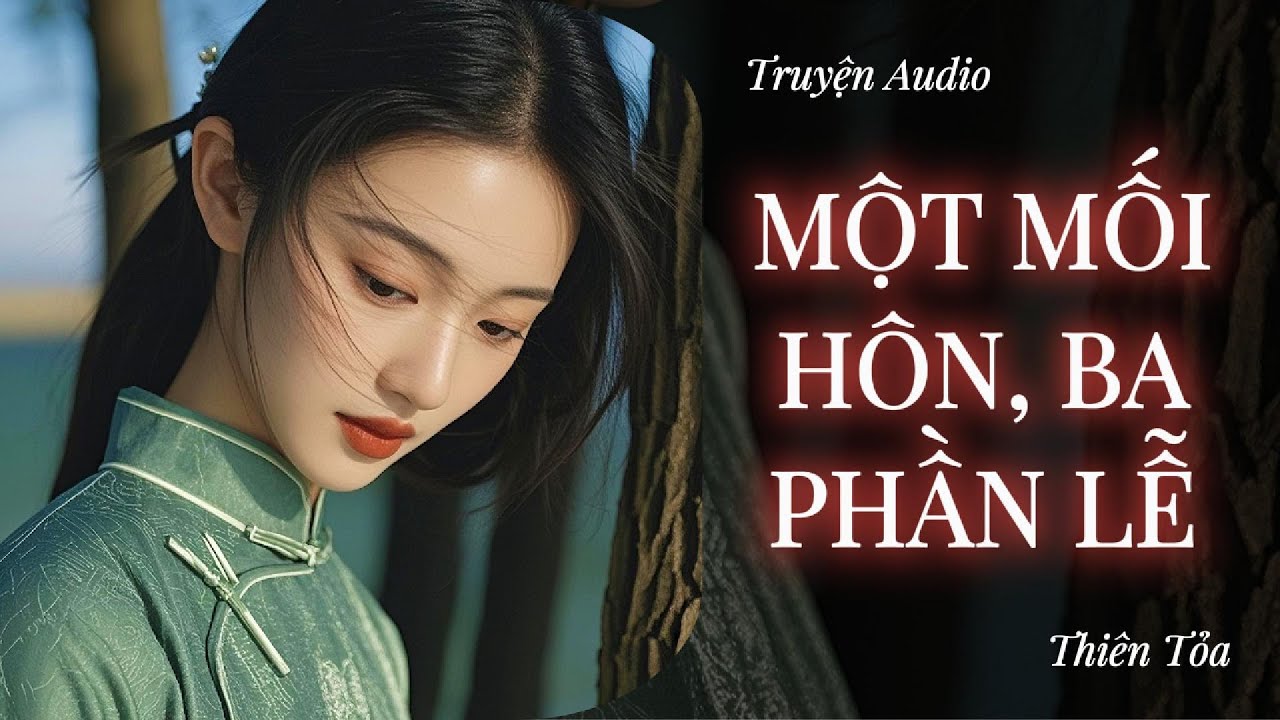 [Truyện Audio] MỘT MỐI HÔN, BA PHẦN LỄ || Thiên Tỏa