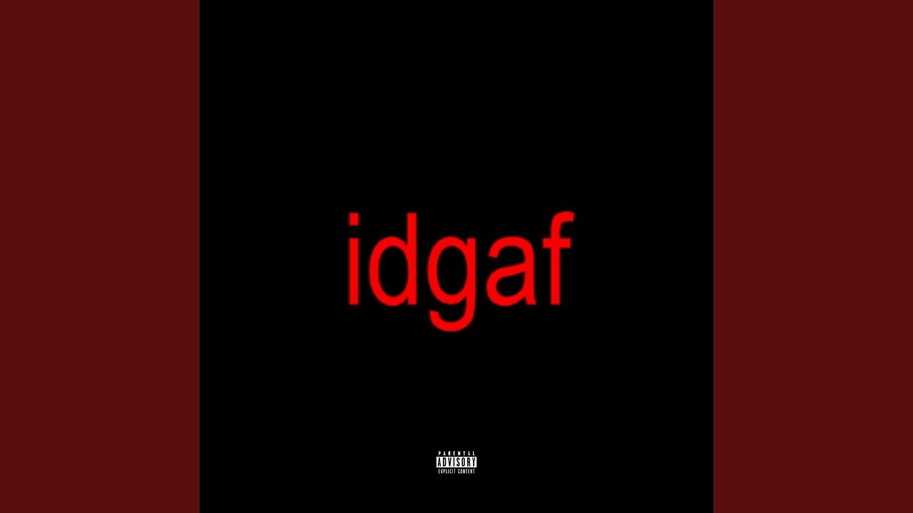 Watch idgaf on YouTube Watch idgaf on YouTube