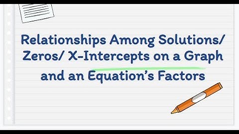 Relationship between Factors, Solutions, Zeros, and X intercepts