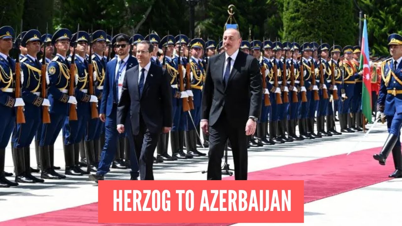 Herzog lands in Azerbaijan for a state visit.