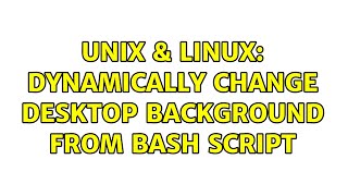 Unix & Linux: Dynamically change desktop background from bash script (2 Solutions!!)