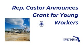 Rep. Castor Announces Grant for Young Workers