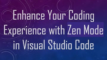 Enhance Your Coding Experience with Zen Mode in Visual Studio Code