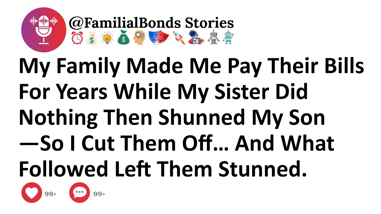 My Family Made Me Pay Their Bills For Years While My Sister Did Nothing Then Shunned My Son—So I Cut