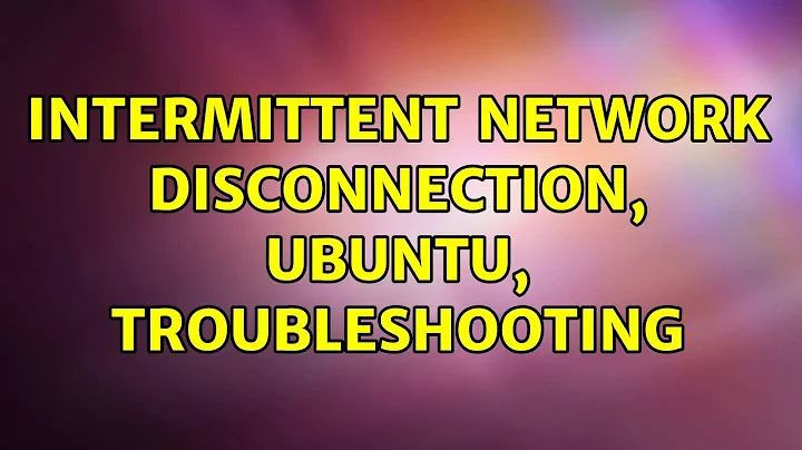 Intermittent Network disconnection, Ubuntu, troubleshooting