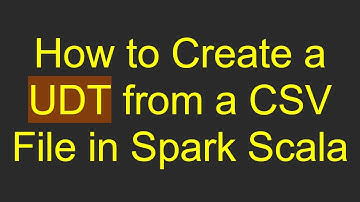 How to Create a UDT from a CSV File in Spark Scala