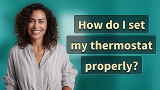 How do I set my thermostat properly?