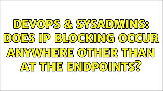 DevOps & SysAdmins: Does ip blocking occur anywhere other than at the endpoints? (2 Solutions!!)