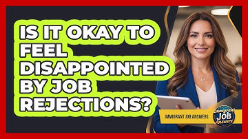 Is It Okay To Feel Disappointed By Job Rejections?