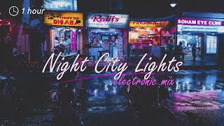 Night city lights ~ Electronic mix [1 hour]