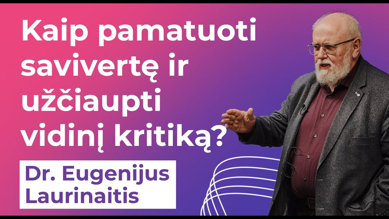 Dr.  Eugenijus Laurinaitis. Kaip pamatuoti savivertę ir užčiaupti vidinį kritiką?