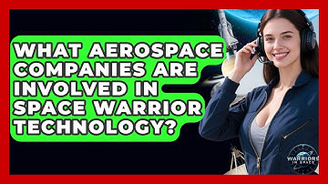 What Aerospace Companies Are Involved in Space Warrior Technology? - Warriors In Space