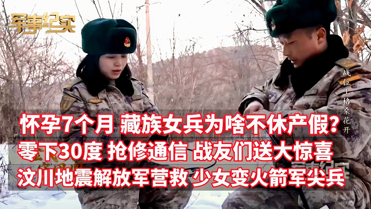 藏族女兵怀孕7个月为啥不休产假？零下30度 抢修通信 战友们送惊喜“马宝宝”！汶川地震被解放军营救 藏族少女变火箭军尖兵/军事纪实/新春走军营