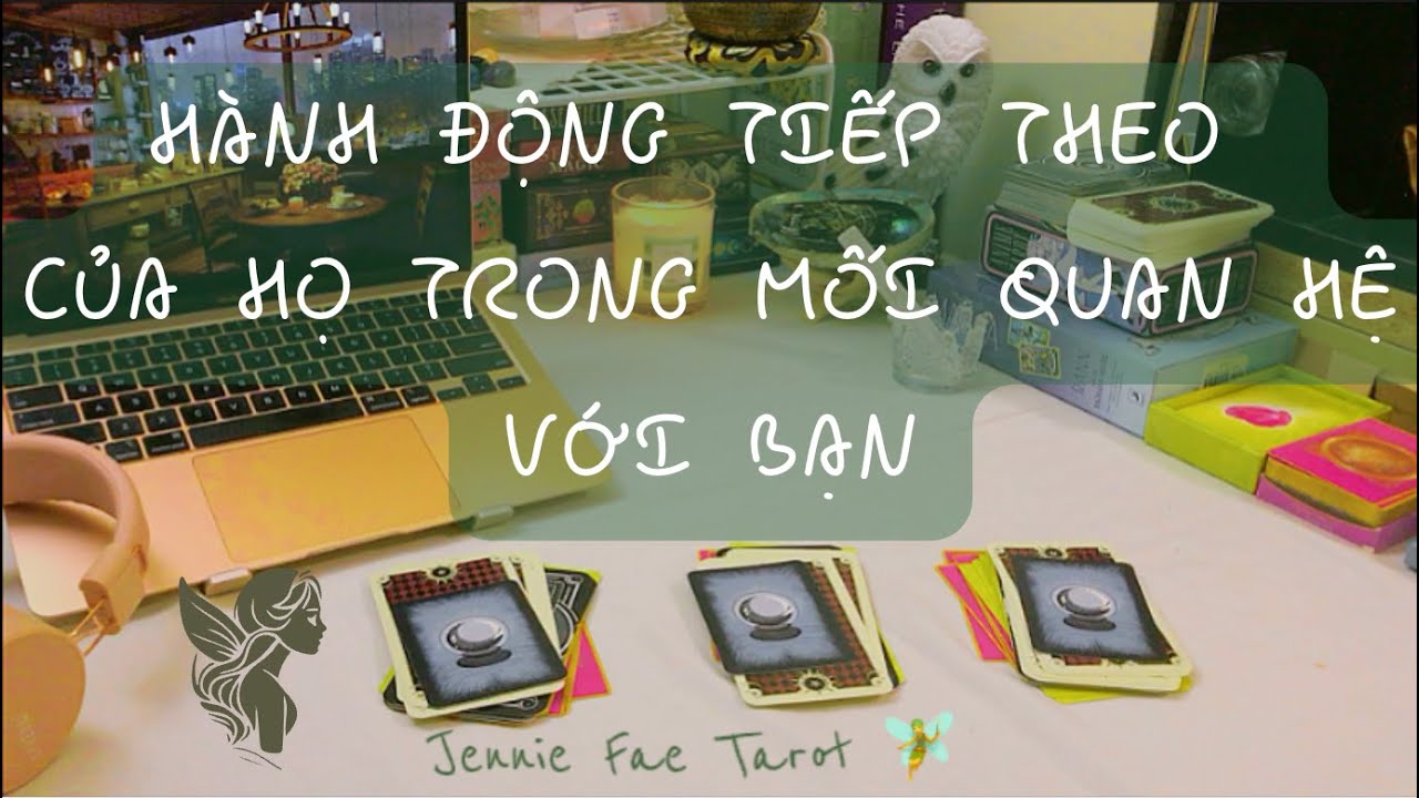 HÀNH ĐỘNG TIẾP THEO CỦA HỌ TRONG MỐI QUAN HỆ VỚI BẠN | Jennie Fae Tarot 🧚🏼