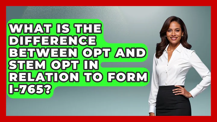What Is The Difference Between OPT And STEM OPT In Relation To Form I-765?