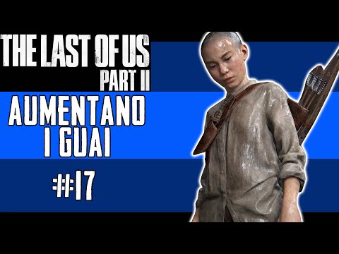 AUMENTANO I GUAI - The Last Of Us 2 - Gameplay ITA - #17