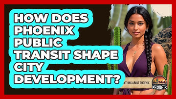 How Does Phoenix Public Transit Shape City Development? - Everything About Phoenix