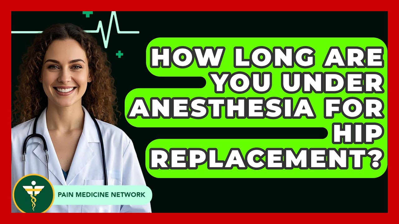 How Long Are You Under Anesthesia For Hip Replacement