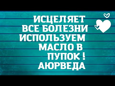 Лечение через пупок всех болезней маслом !