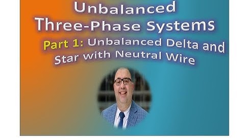 Unbalanced Three-Phase SystemsPart 1: Unbalanced Delta and Star with Neutral Wire