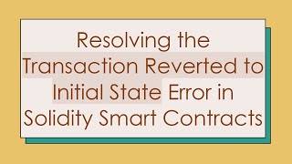 Resolving the Transaction Reverted to Initial State Error in Solidity Smart Contracts