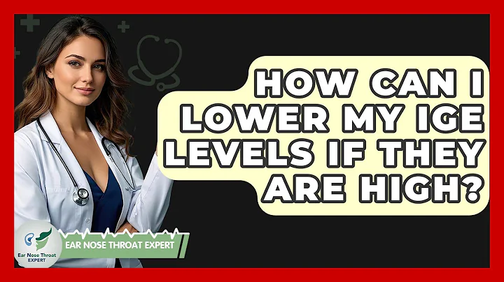 How Can I Lower My IgE Levels If They Are High? - Ear Nose Throat Expert
